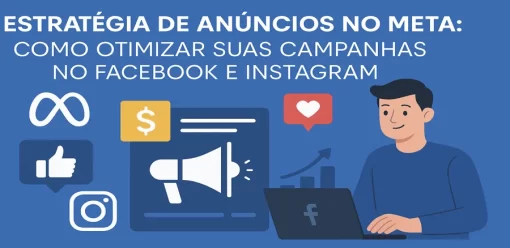 Estratégia de Anúncios no Meta: Como Otimizar Suas Campanhas no Facebook e Instagram