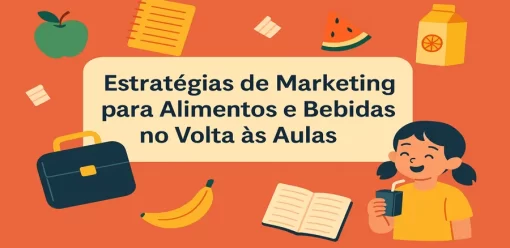 Estratégias de Marketing para Alimentos e Bebidas no Volta às Aulas