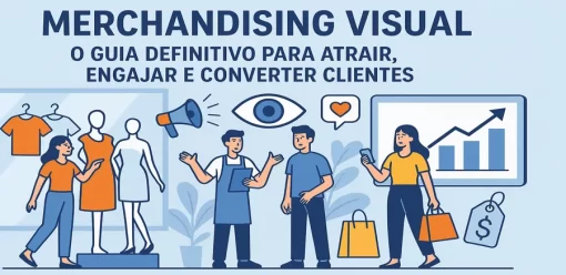 Merchandising Visual: O Guia Definitivo para Atrair, Engajar e Converter Clientes