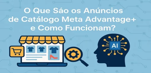 O Que São os Anúncios de Catálogo Meta Advantage+ e Como Eles Funcionam?