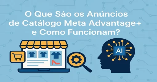 O Que São os Anúncios de Catálogo Meta Advantage+ e Como Eles Funcionam?