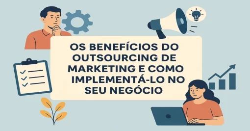 Os Benefícios do Outsourcing de Marketing e Como Implementá-lo no Seu Negócio