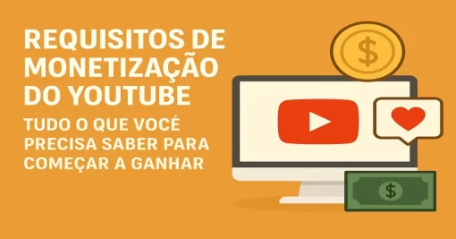 Requisitos de Monetização do YouTube: Tudo o Que Você Precisa Saber para Começar a Ganhar