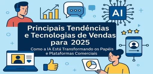 Principais Tendências e Tecnologias de Vendas para 2025: Como a IA Está Transformando os Papéis e Plataformas Comerciais