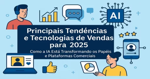 Principais Tendências e Tecnologias de Vendas para 2025: Como a IA Está Transformando os Papéis e Plataformas Comerciais