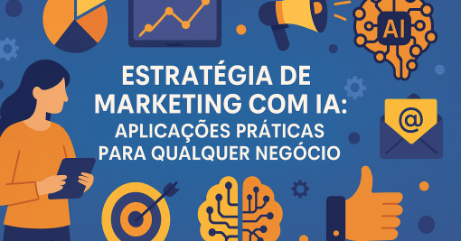 Estratégia de Marketing com IA: Aplicações Práticas para Qualquer Negócio