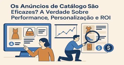 Os Anúncios de Catálogo São Eficazes? A Verdade Sobre Performance, Personalização e ROI