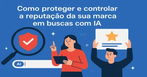 Como proteger e controlar a reputação da sua marca em buscas com IA