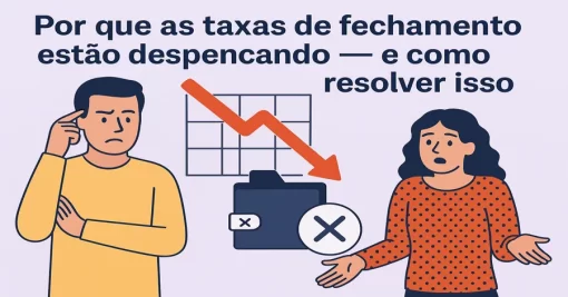 Por que as taxas de fechamento estão despencando — e como resolver isso