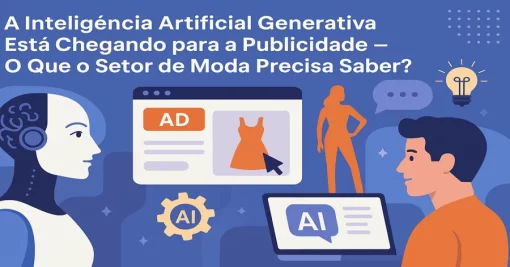 A inteligência artificial generativa está chegando para a publicidade — o que o setor de moda precisa saber?