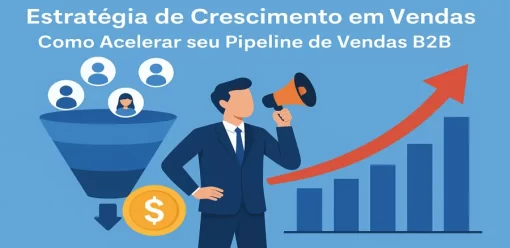 Estratégia de Crescimento em Vendas: Como Acelerar seu Pipeline de Vendas B2B