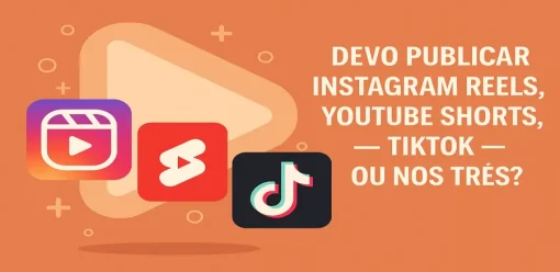 Devo publicar Instagram Reels, YouTube Shorts, TikTok — ou nos três?