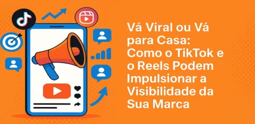Vá Viral ou Vá para Casa: Como o TikTok e o Instagram Reels Podem Impulsionar a Visibilidade da Sua Marca