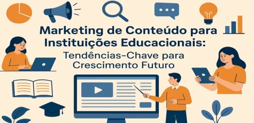 Marketing de Conteúdo para Instituições Educacionais: Tendências-Chave para Crescimento Futuro