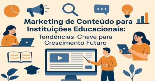 Marketing de Conteúdo para Instituições Educacionais: Tendências-Chave para Crescimento Futuro