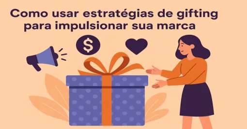 Como usar estratégias de gifting para impulsionar sua marca