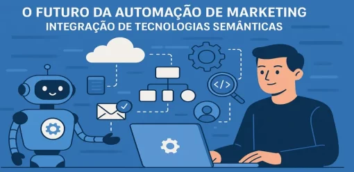 O Futuro da Automação de Marketing: Integração de Tecnologias Semânticas