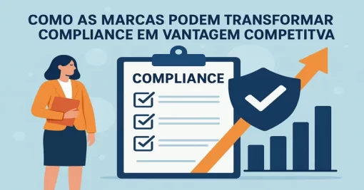 Como as marcas podem transformar compliance em vantagem competitiva