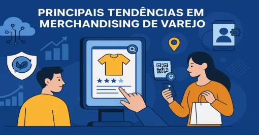 Principais Tendências em Merchandising de Varejo: O que Está Moldando o Futuro do Setor?