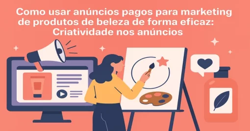 Como usar anúncios pagos para marketing de produtos de beleza de forma eficaz: Criatividade nos anúncios