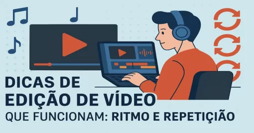 Dicas de Edição de Vídeo que Funcionam: Ritmo e Repetição