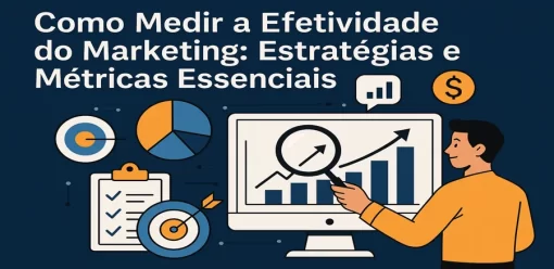 Como Medir a Efetividade do Marketing: Estratégias e Métricas Essenciais