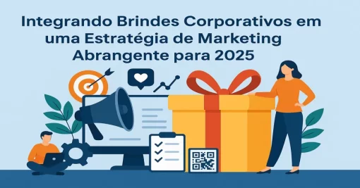 Integrando Brindes Corporativos em uma Estratégia de Marketing Abrangente para 2025