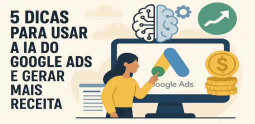 5 Dicas para Usar a IA do Google Ads e Gerar Mais Receita