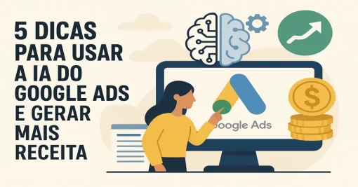 5 Dicas para Usar a IA do Google Ads e Gerar Mais Receita