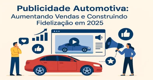 Publicidade Automotiva: Aumentando Vendas e Construindo Fidelização em 2025