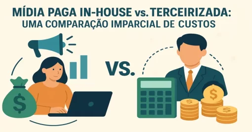 Mídia Paga In-House vs. Terceirizada: Uma Comparação Imparcial de Custos