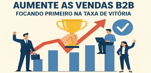 Aumente as Vendas B2B Focando Primeiro na Taxa de Vitória