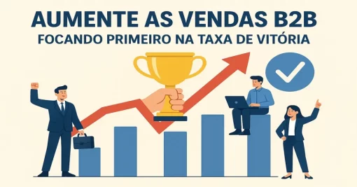 Aumente as Vendas B2B Focando Primeiro na Taxa de Vitória