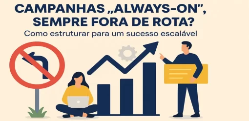 Campanhas “Always-On”, sempre fora de rota? Como estruturar para um sucesso escalável