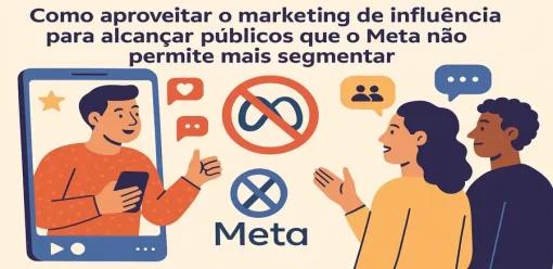 Como aproveitar o marketing de influência para alcançar públicos que o Meta não permite mais segmentar
