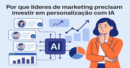 Por que líderes de marketing precisam investir em personalização com IA