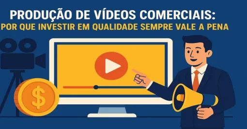 Produção de Vídeos Comerciais: Por que Investir em Qualidade Sempre Vale a Pena