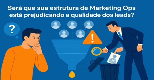 Será que sua estrutura de Marketing Ops está prejudicando a qualidade dos leads?