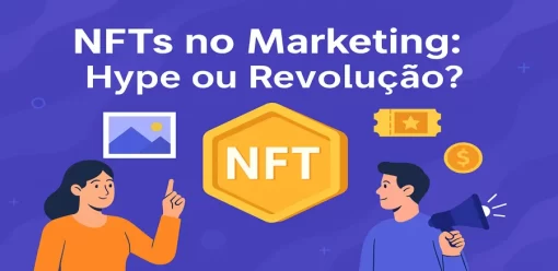 NFTs no Marketing: Hype ou Revolução?