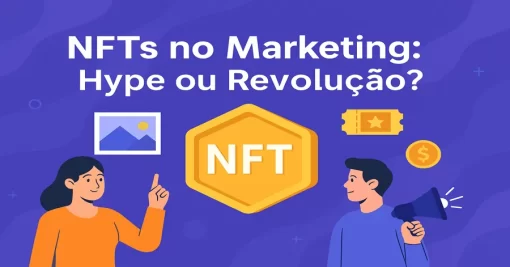 NFTs no Marketing: Hype ou Revolução?
