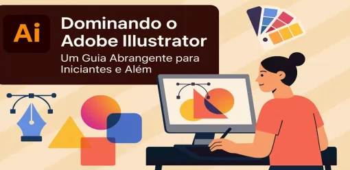 Dominando o Adobe Illustrator: Um Guia Abrangente para Iniciantes e Além