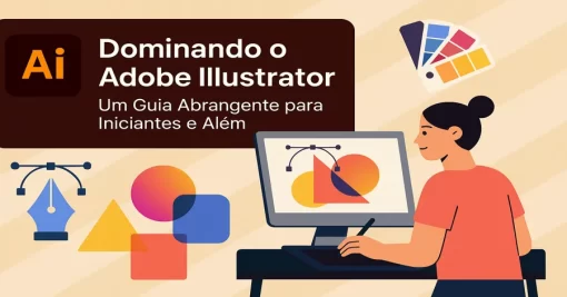 Dominando o Adobe Illustrator: Um Guia Abrangente para Iniciantes e Além