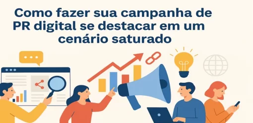 Como fazer sua campanha de PR digital se destacar em um cenário saturado