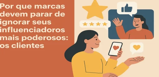 Por que marcas devem parar de ignorar seus influenciadores mais poderosos: os clientes