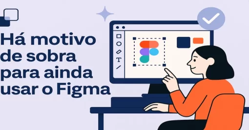 Há motivo de sobra para ainda usar o Figma