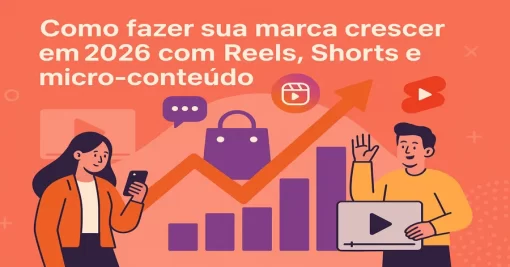 Como fazer sua marca crescer em 2026 com Reels, Shorts e micro-conteúdo