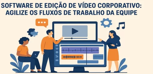 Software de edição de vídeo corporativo: agilize os fluxos de trabalho da equipe