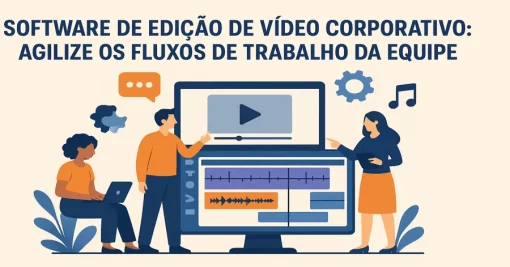 Software de edição de vídeo corporativo: agilize os fluxos de trabalho da equipe