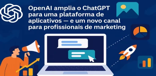OpenAI amplia o ChatGPT para uma plataforma de aplicativos — e um novo canal para profissionais de marketing