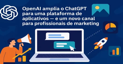 OpenAI amplia o ChatGPT para uma plataforma de aplicativos — e um novo canal para profissionais de marketing